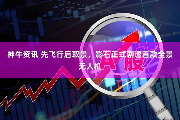 神牛资讯 先飞行后取景，影石正式剧透首款全景无人机