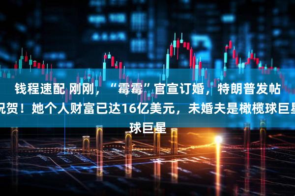 钱程速配 刚刚，“霉霉”官宣订婚，特朗普发帖祝贺！她个人财富已达16亿美元，未婚夫是橄榄球巨星