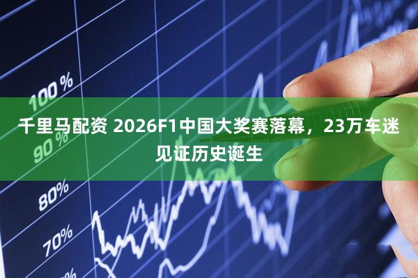 千里马配资 2026F1中国大奖赛落幕,23万车迷见证历史诞生
